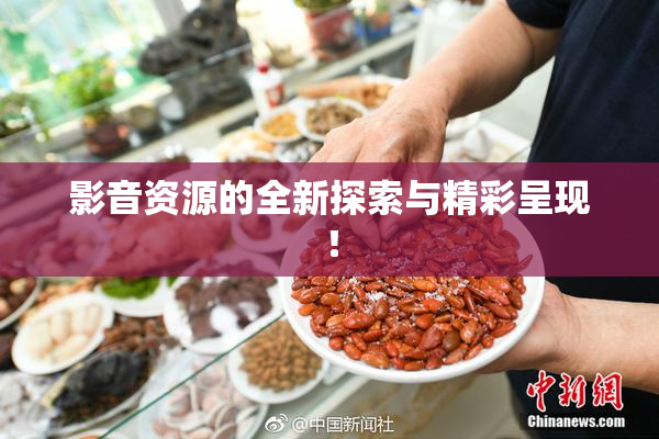 影音资源的全新探索与精彩呈现！