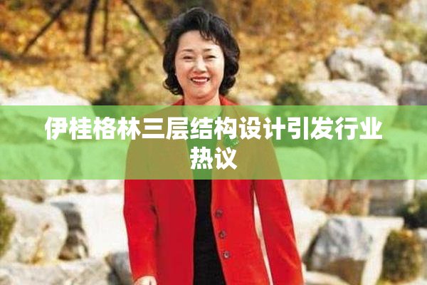 伊桂格林三层结构设计引发行业热议