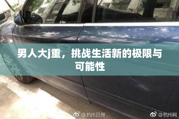 男人大j重，挑战生活新的极限与可能性