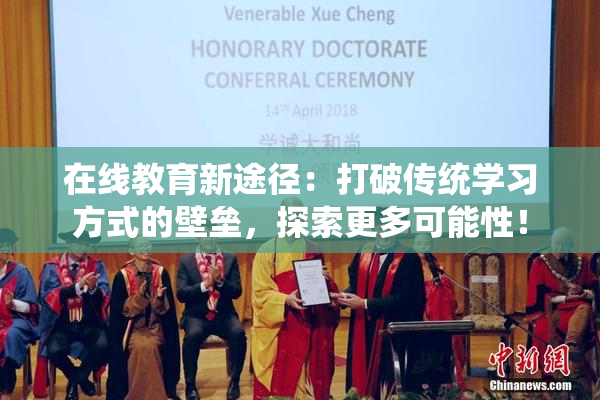 在线教育新途径：打破传统学习方式的壁垒，探索更多可能性！