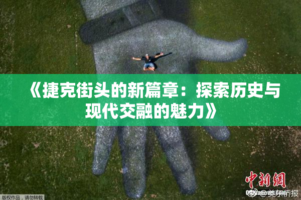 《捷克街头的新篇章：探索历史与现代交融的魅力》