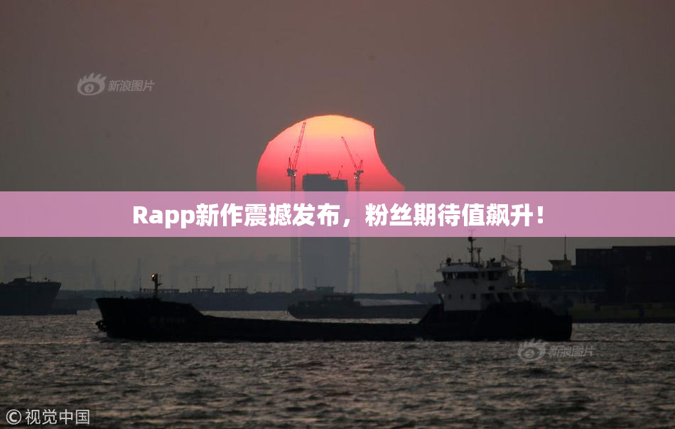 Rapp新作震撼发布，粉丝期待值飙升！