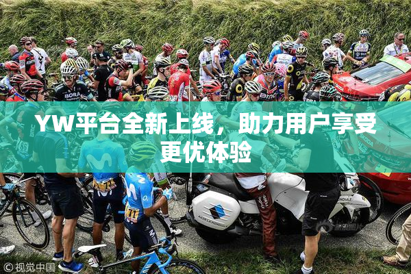 YW平台全新上线，助力用户享受更优体验