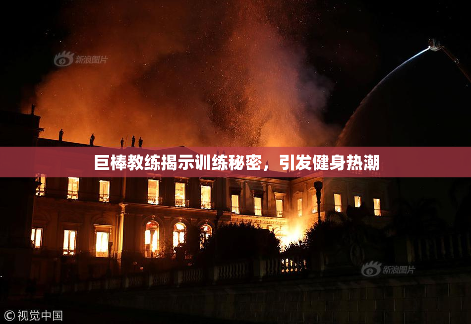 巨棒教练揭示训练秘密，引发健身热潮