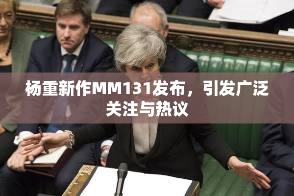 杨重新作MM131发布，引发广泛关注与热议