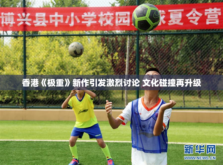 香港《极重》新作引发激烈讨论 文化碰撞再升级