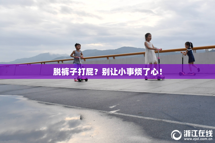 脱裤子打屁？别让小事烦了心！