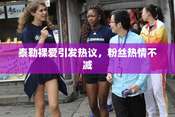 泰勒裸爱引发热议，粉丝热情不减