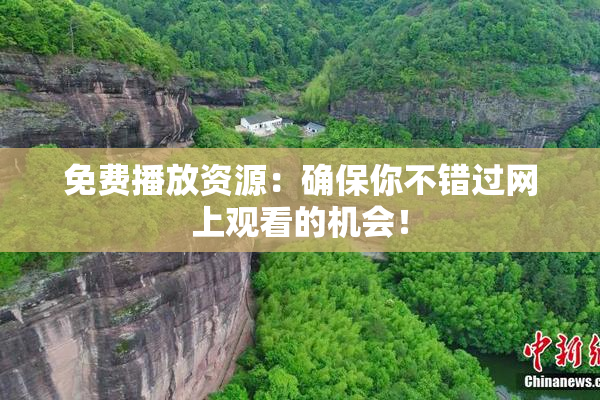 免费播放资源：确保你不错过网上观看的机会！