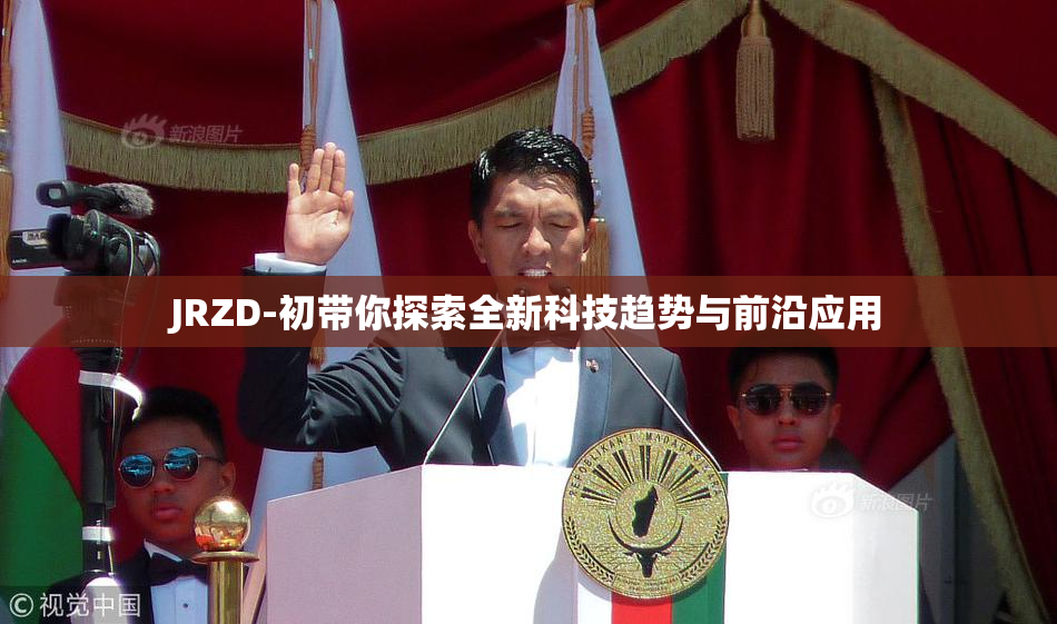 JRZD-初带你探索全新科技趋势与前沿应用