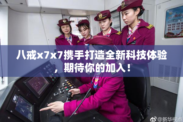 八戒x7x7携手打造全新科技体验，期待你的加入！