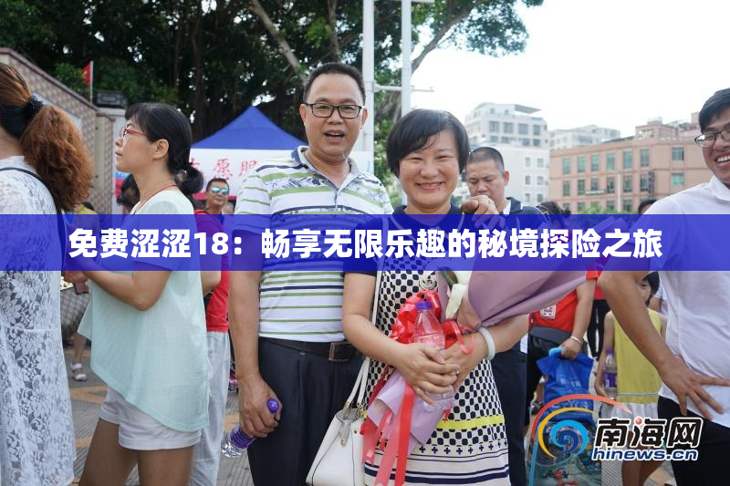 免费涩涩18：畅享无限乐趣的秘境探险之旅