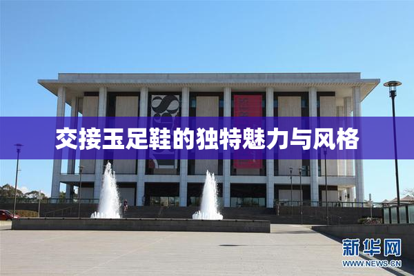 交接玉足鞋的独特魅力与风格