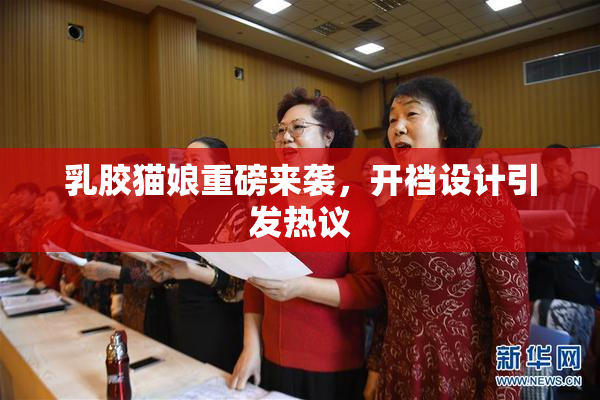 乳胶猫娘重磅来袭，开裆设计引发热议