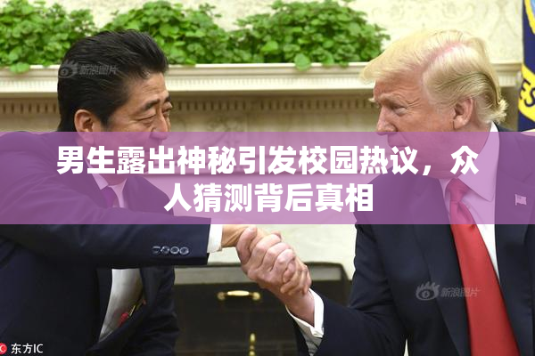 男生露出神秘引发校园热议，众人猜测背后真相