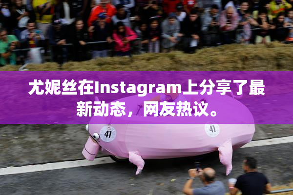 尤妮丝在Instagram上分享了最新动态，网友热议。