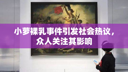 小萝裸乳事件引发社会热议，众人关注其影响