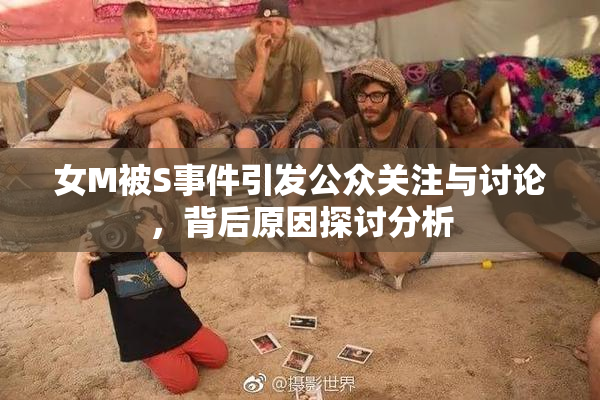 女M被S事件引发公众关注与讨论，背后原因探讨分析