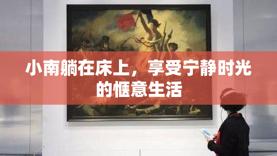 小南躺在床上，享受宁静时光的惬意生活