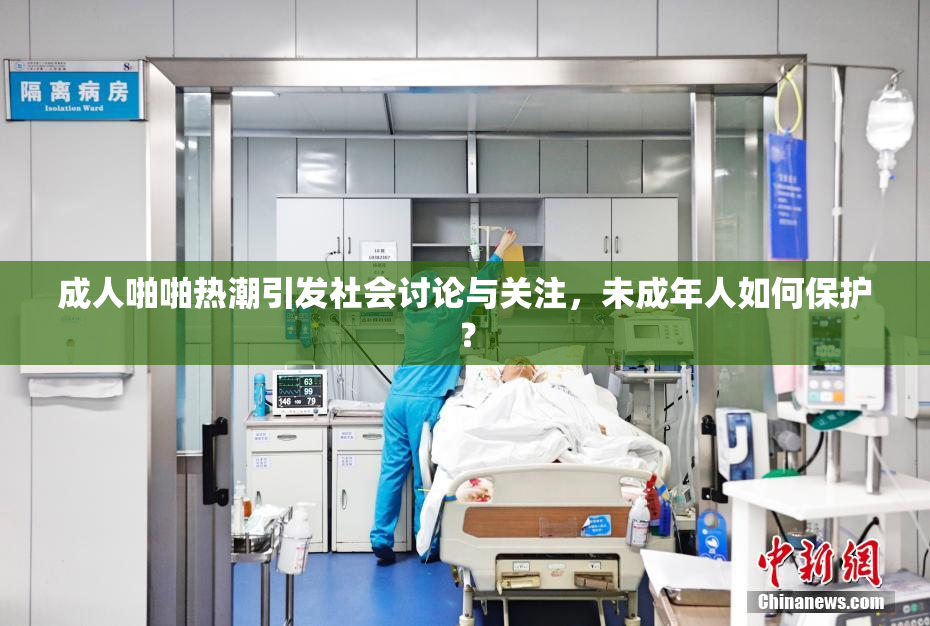 成人啪啪热潮引发社会讨论与关注，未成年人如何保护？
