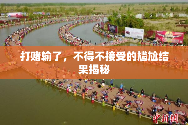 打赌输了，不得不接受的尴尬结果揭秘