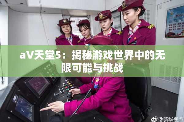 a∨天堂5：揭秘游戏世界中的无限可能与挑战