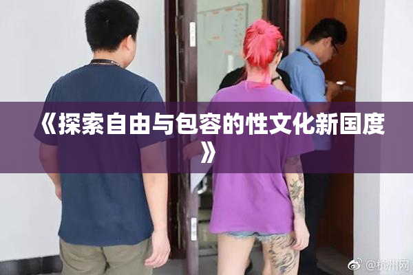 《探索自由与包容的性文化新国度》