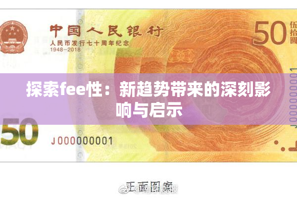 探索fee性：新趋势带来的深刻影响与启示