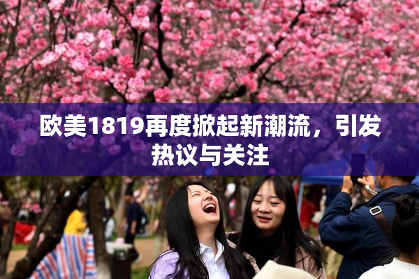 欧美1819再度掀起新潮流，引发热议与关注