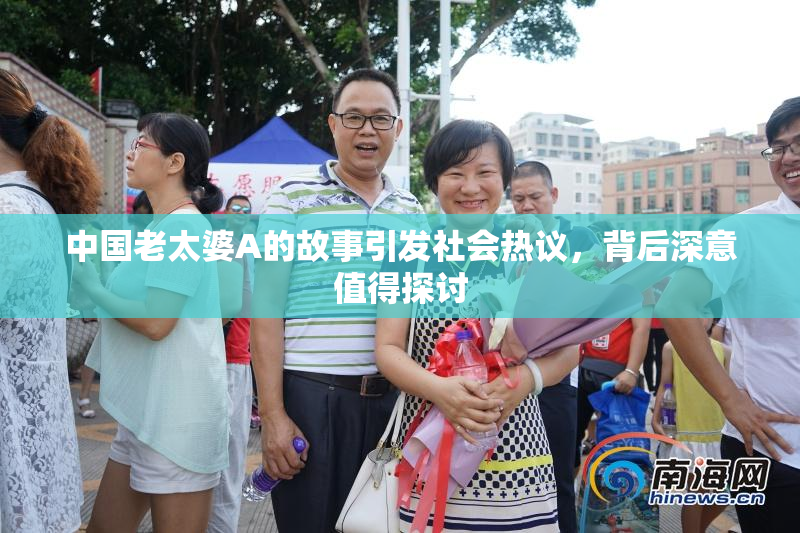 中国老太婆A的故事引发社会热议，背后深意值得探讨