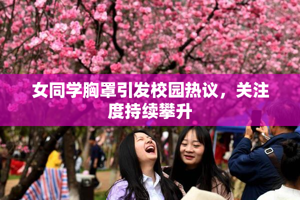 女同学胸罩引发校园热议，关注度持续攀升