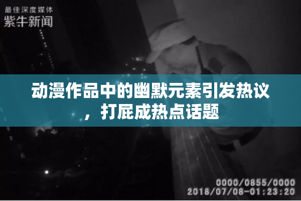 动漫作品中的幽默元素引发热议，打屁成热点话题