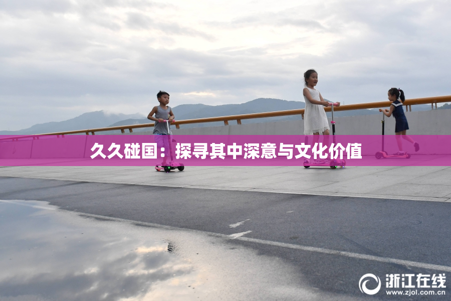久久碰国：探寻其中深意与文化价值
