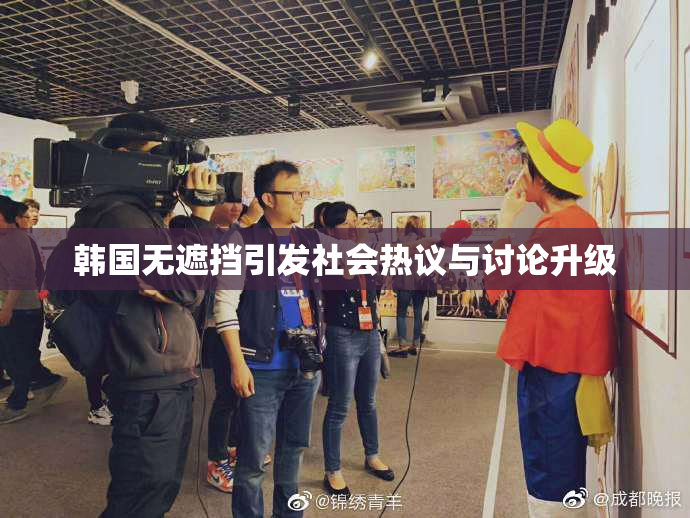 韩国无遮挡引发社会热议与讨论升级