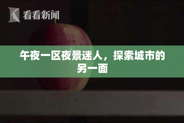 午夜一区夜景迷人，探索城市的另一面
