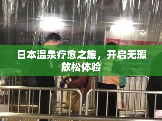 日本温泉疗愈之旅，开启无瑕放松体验
