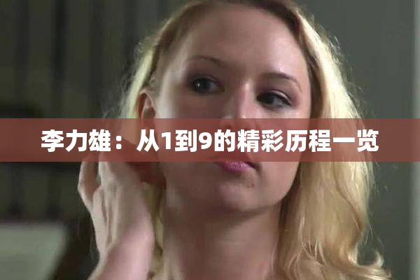 李力雄：从1到9的精彩历程一览
