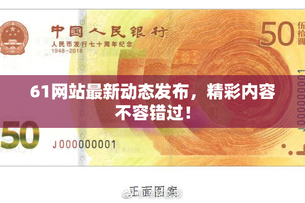 61网站最新动态发布，精彩内容不容错过！