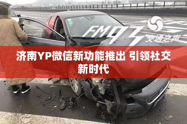 济南YP微信新功能推出 引领社交新时代