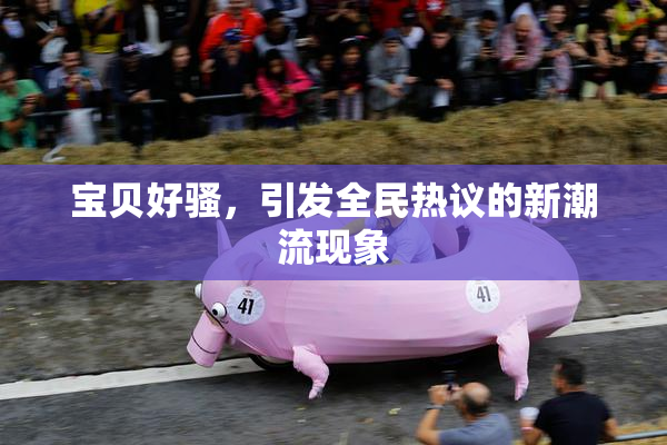宝贝好骚，引发全民热议的新潮流现象