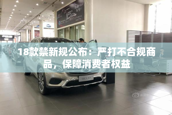 18款禁新规公布：严打不合规商品，保障消费者权益