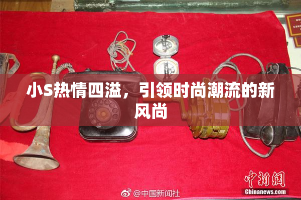 小S热情四溢，引领时尚潮流的新风尚