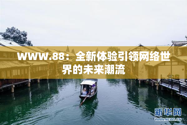 WWW.88：全新体验引领网络世界的未来潮流