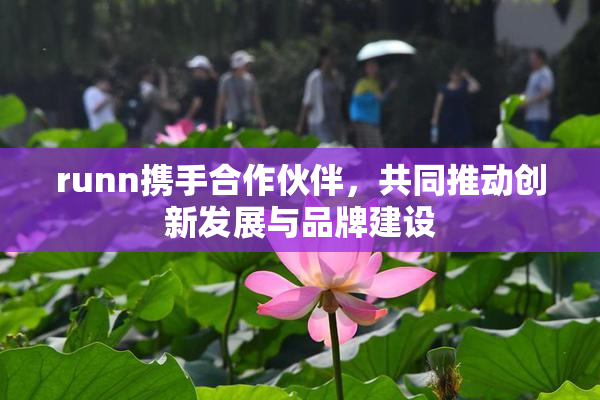 runn携手合作伙伴，共同推动创新发展与品牌建设