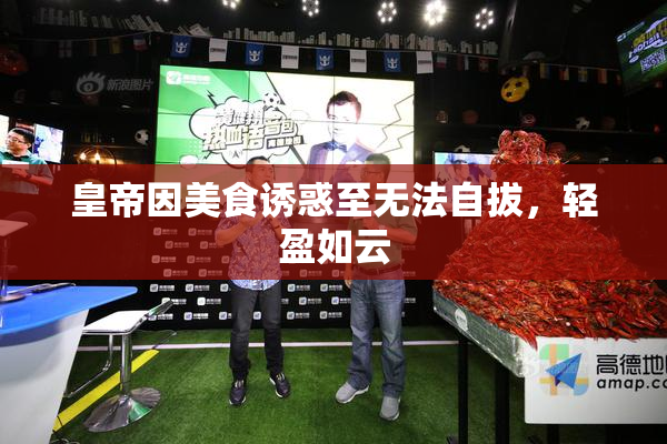 皇帝因美食诱惑至无法自拔，轻盈如云