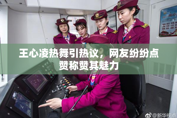 王心凌热舞引热议，网友纷纷点赞称赞其魅力