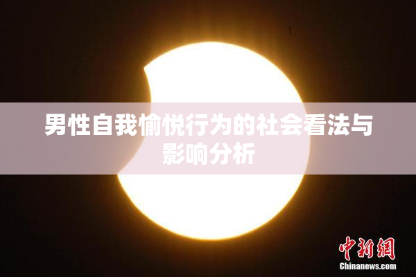 男性自我愉悦行为的社会看法与影响分析