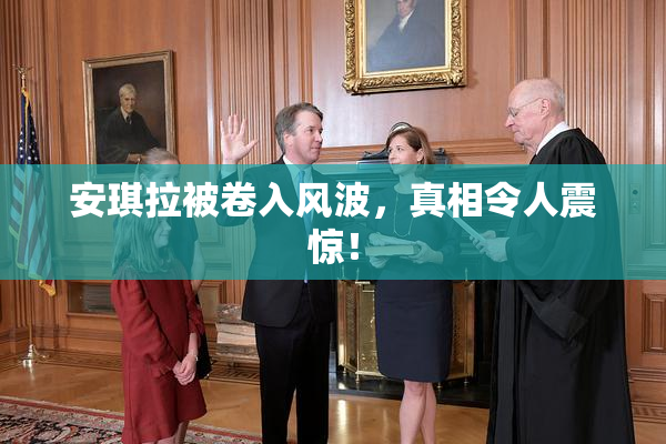 安琪拉被卷入风波，真相令人震惊！