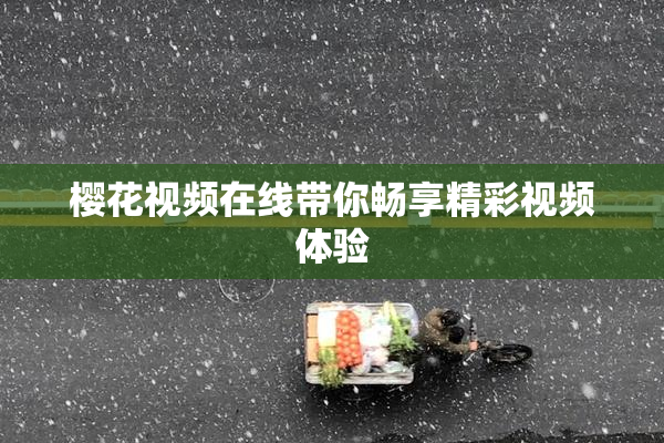 樱花视频在线带你畅享精彩视频体验