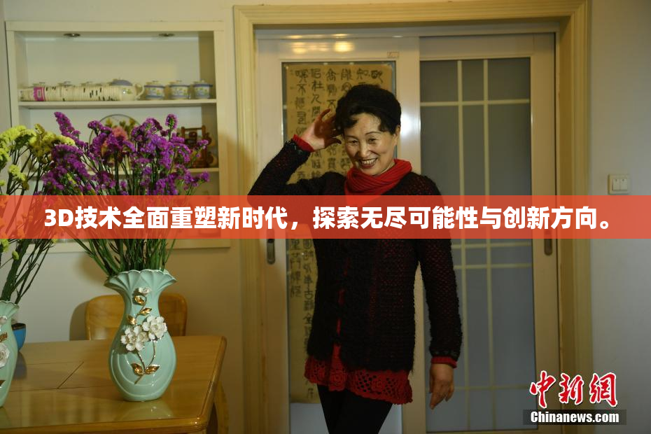 3D技术全面重塑新时代，探索无尽可能性与创新方向。